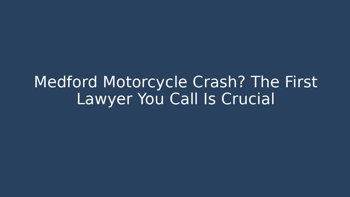 Medford Motorcycle Crash? The First Lawyer You Call Is Crucial