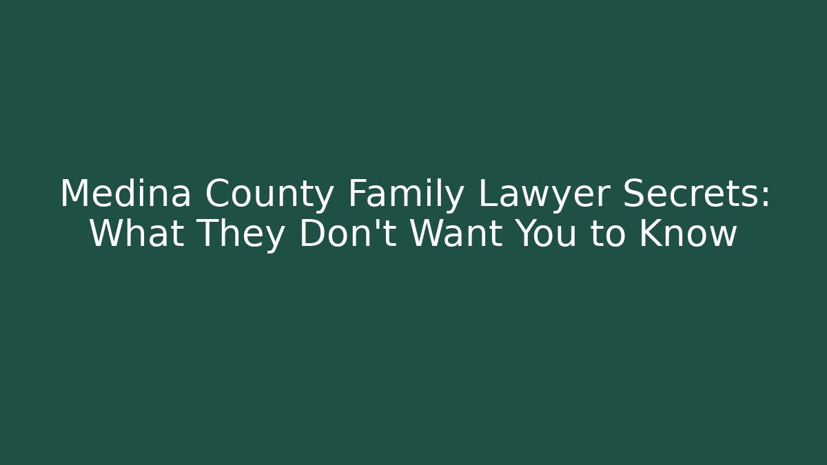 Medina County Family Lawyer Secrets: What They Don’t Want You to Know