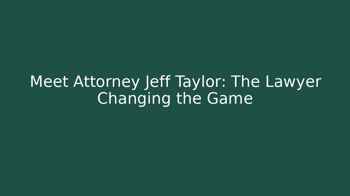 Meet Attorney Jeff Taylor: The Lawyer Changing the Game