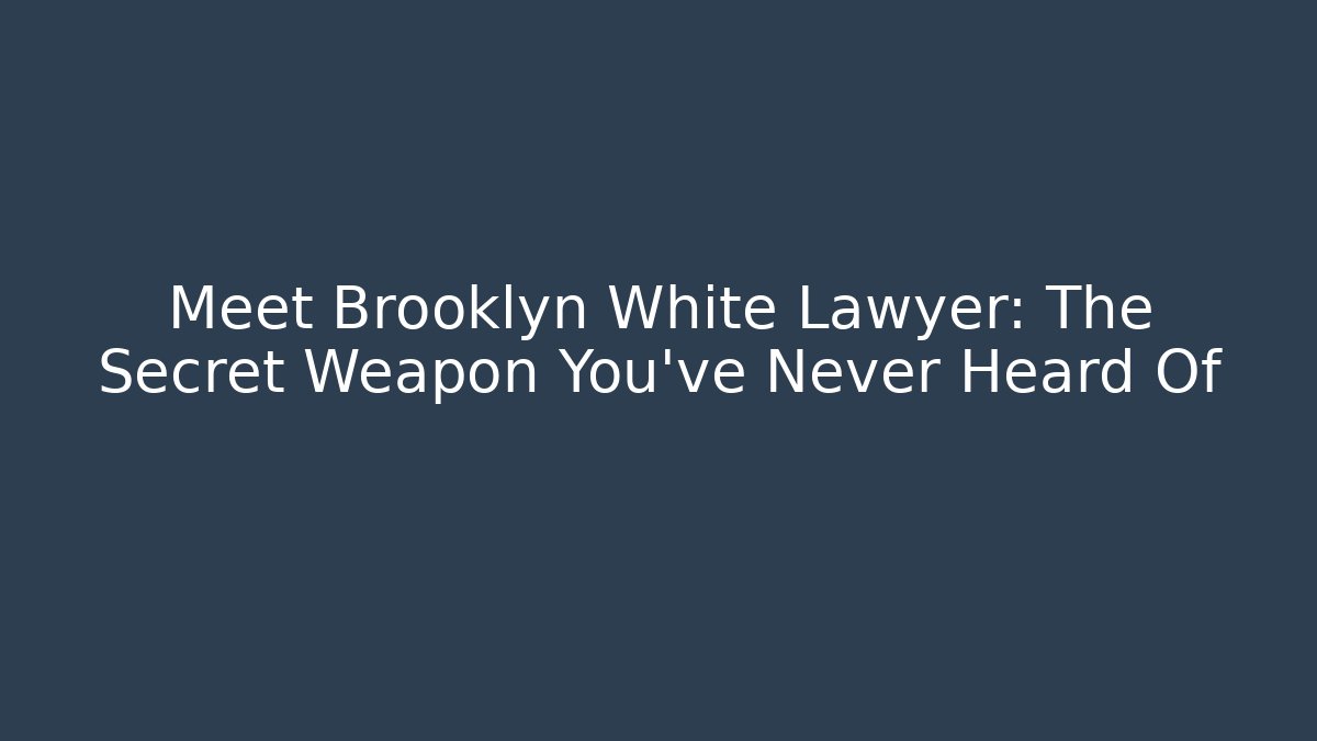 Meet Brooklyn White Lawyer: The Secret Weapon You’ve Never Heard Of