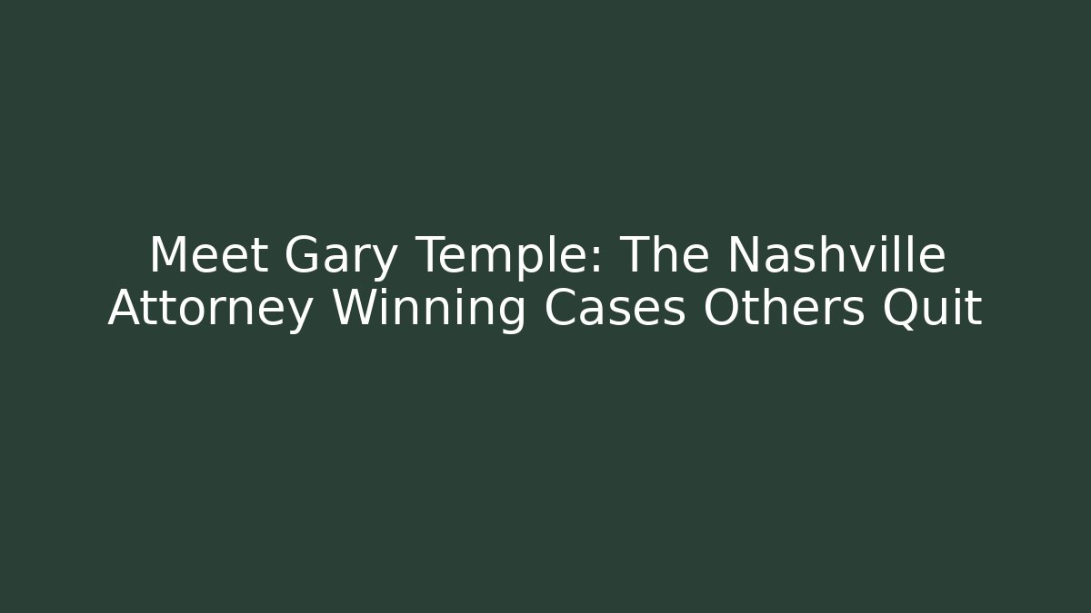 Meet Gary Temple: The Nashville Attorney Winning Cases Others Quit