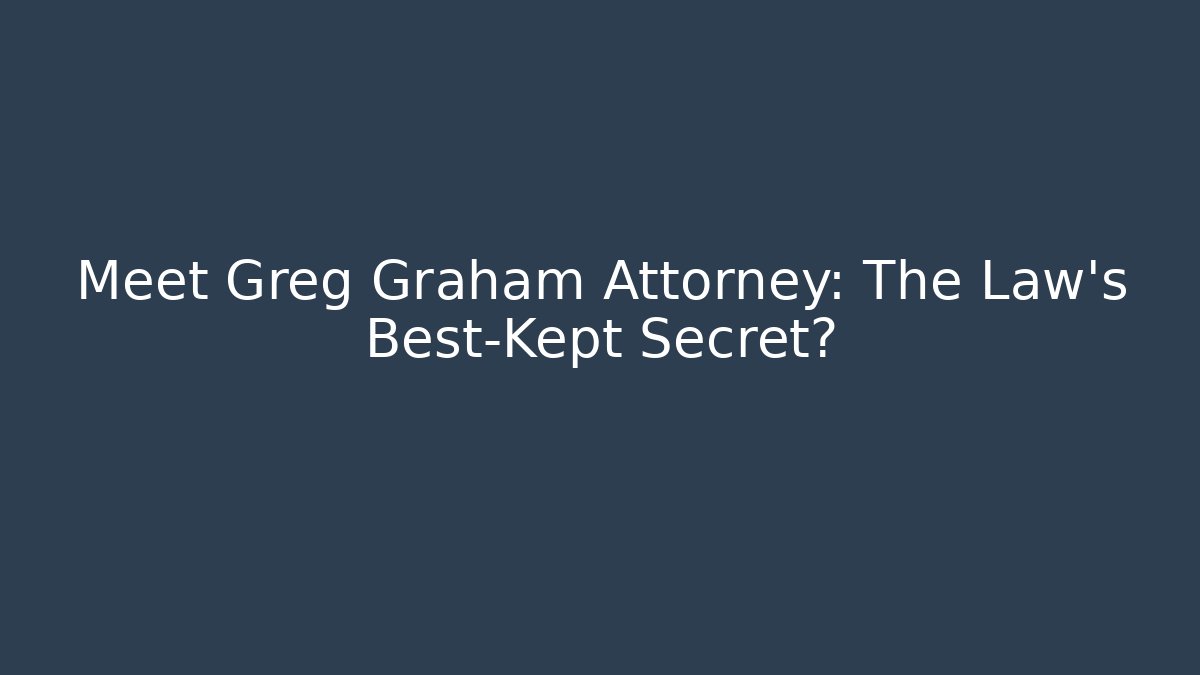 Meet Greg Graham Attorney: The Law's Best-Kept Secret?