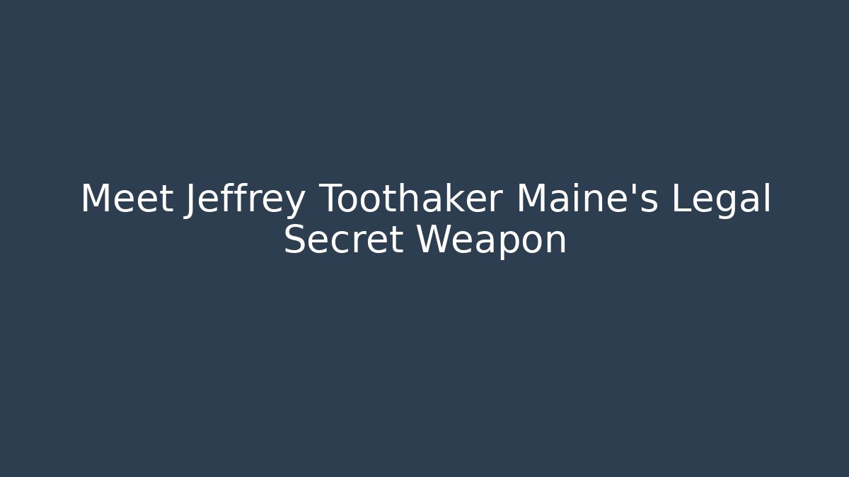 Meet Jeffrey Toothaker Maine's Legal Secret Weapon