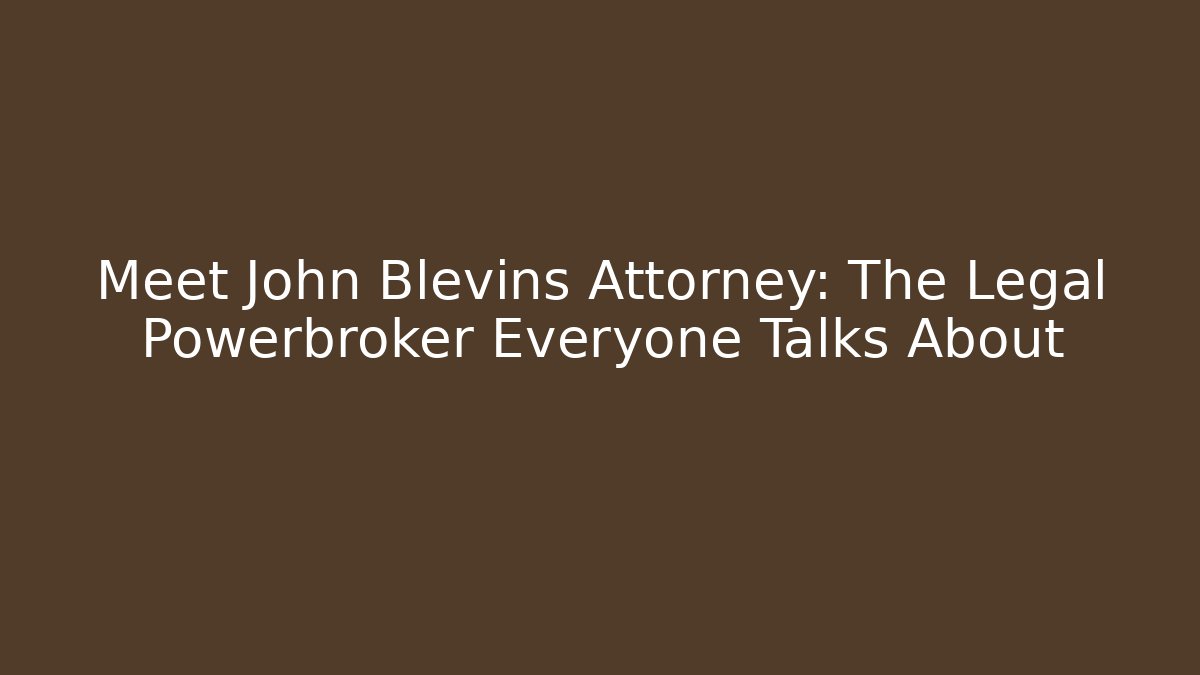 Meet John Blevins Attorney: The Legal Powerbroker Everyone Talks About