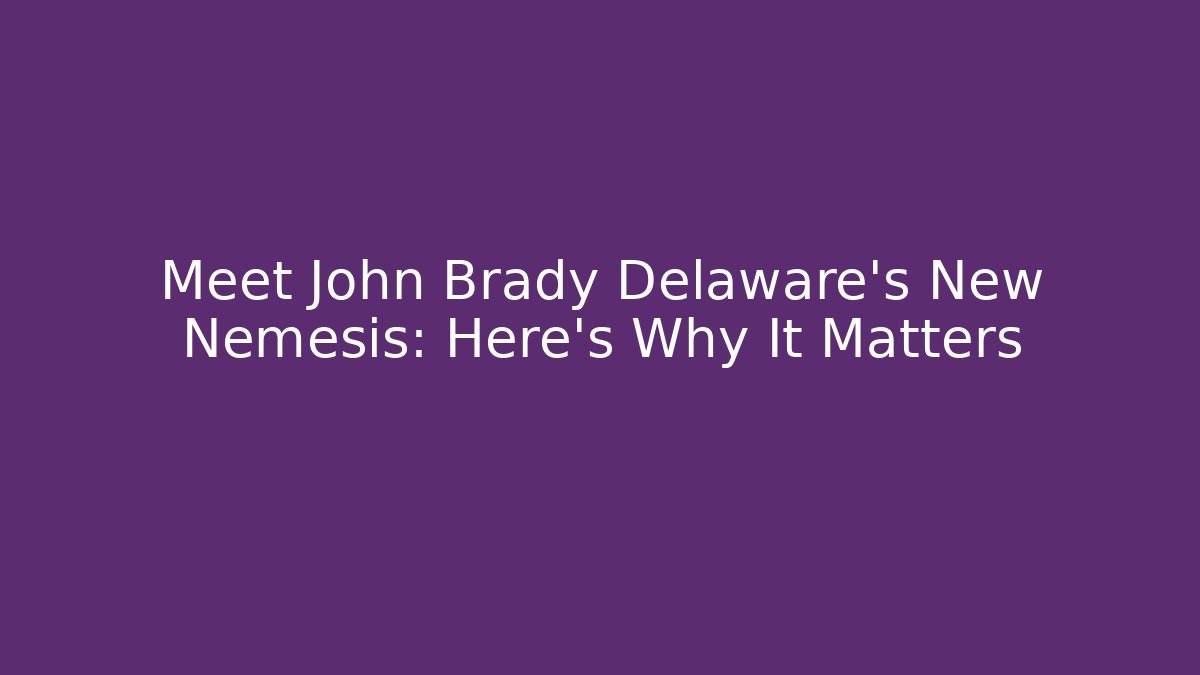 Meet John Brady Delaware's New Nemesis: Here's Why It Matters