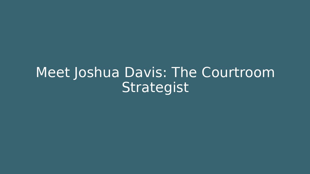 Meet Joshua Davis: The Courtroom Strategist
