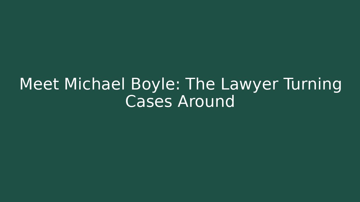 Meet Michael Boyle: The Lawyer Turning Cases Around