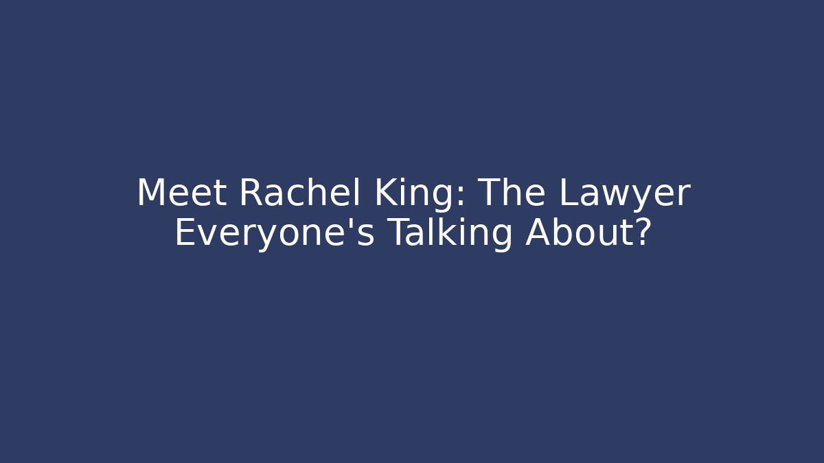 Meet Rachel King: The Lawyer Everyone's Talking About?