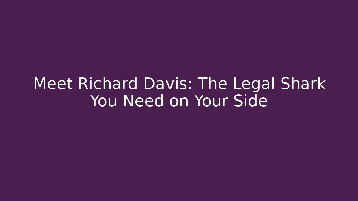 Meet Richard Davis: The Legal Shark You Need on Your Side