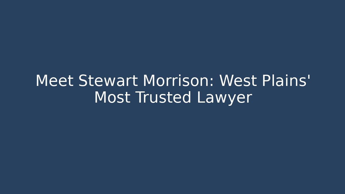 Meet Stewart Morrison: West Plains' Most Trusted Lawyer
