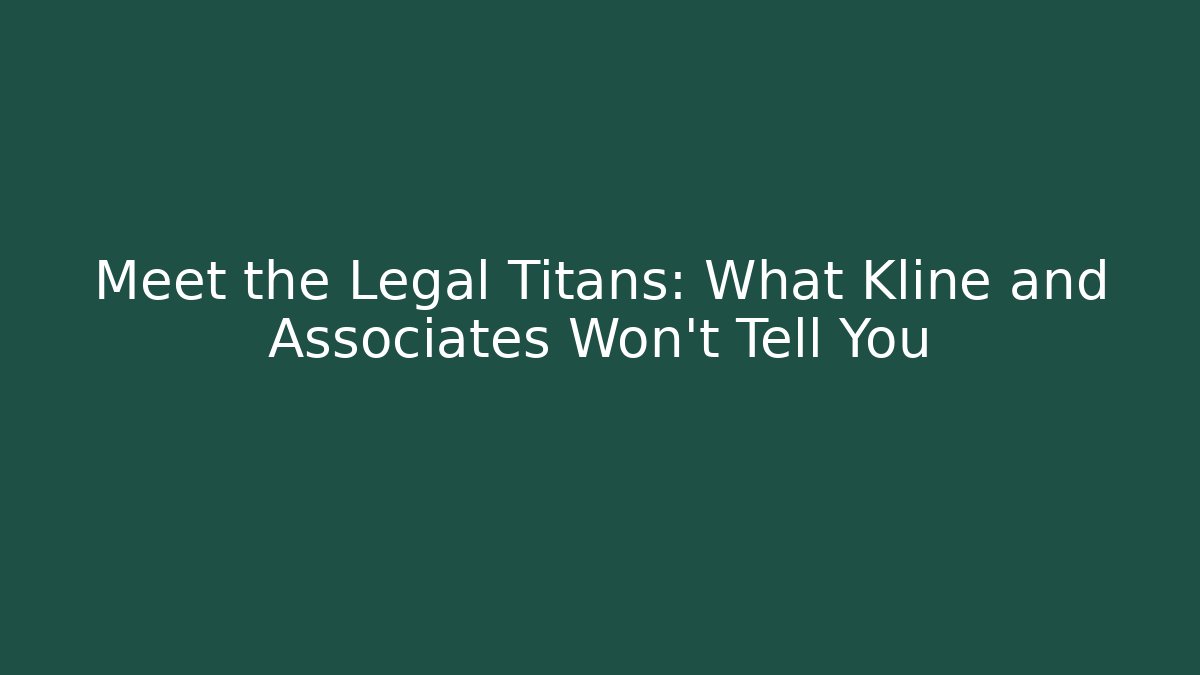 Meet the Legal Titans: What Kline and Associates Won't Tell You