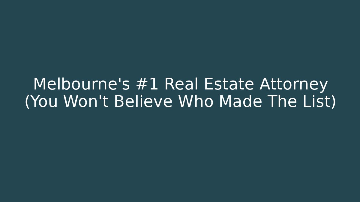 Melbourne's #1 Real Estate Attorney (You Won't Believe Who Made The List)