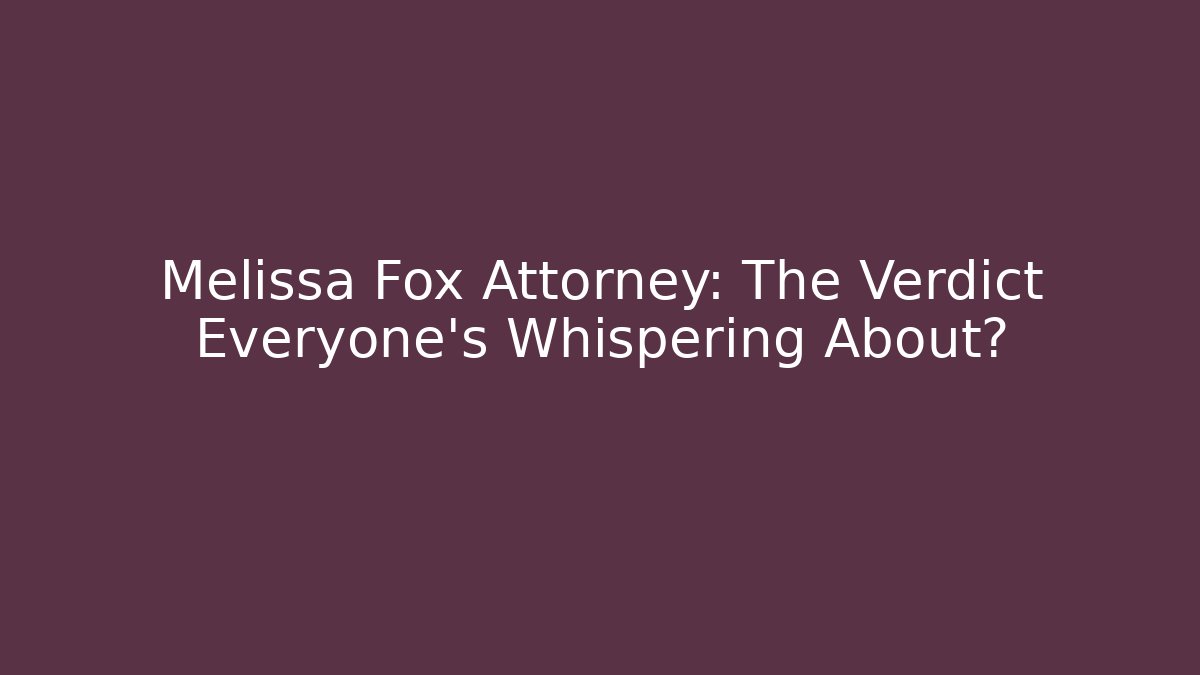 Melissa Fox Attorney: The Verdict Everyone’s Whispering About?