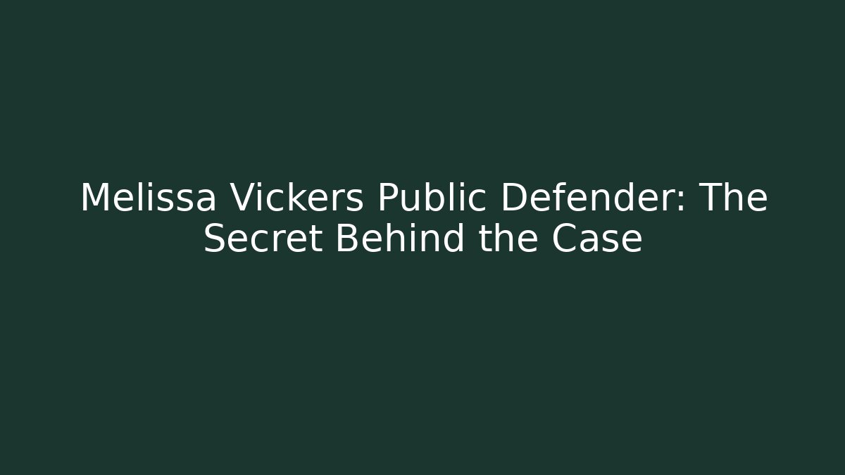 Melissa Vickers Public Defender: The Secret Behind the Case
