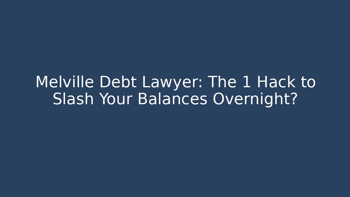 Melville Debt Lawyer: The 1 Hack to Slash Your Balances Overnight?