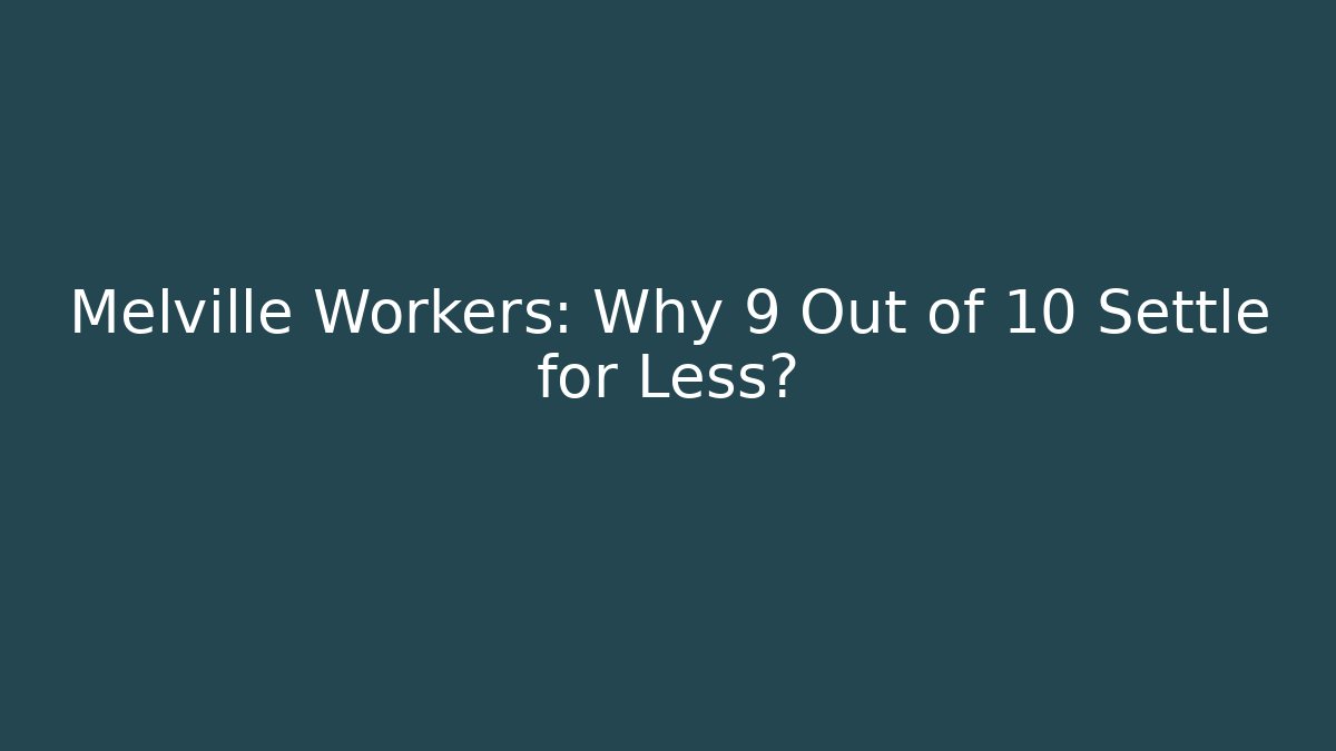 Melville Workers: Why 9 Out of 10 Settle for Less?