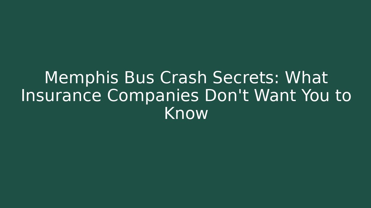 Memphis Bus Crash Secrets: What Insurance Companies Don’t Want You to Know