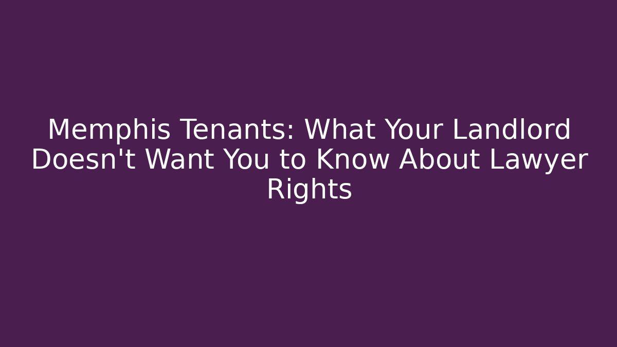 Memphis Tenants: What Your Landlord Doesn't Want You to Know About Lawyer Rights