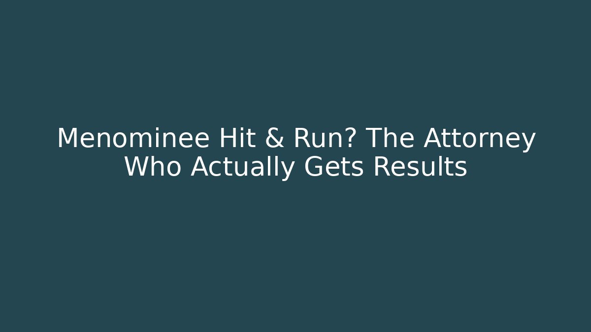 Menominee Hit & Run? The Attorney Who Actually Gets Results
