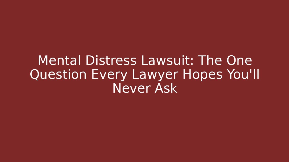 Mental Distress Lawsuit: The One Question Every Lawyer Hopes You’ll Never Ask