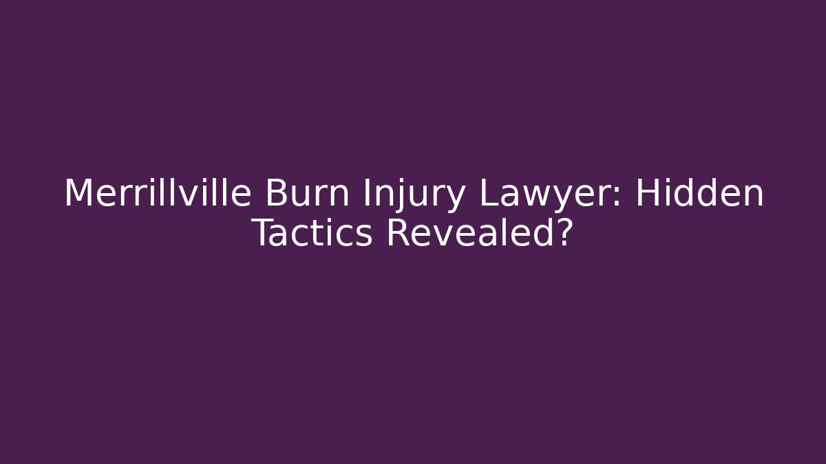 Merrillville Burn Injury Lawyer: Hidden Tactics Revealed?