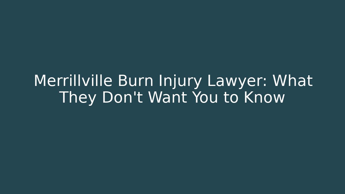 Merrillville Burn Injury Lawyer: What They Don’t Want You to Know