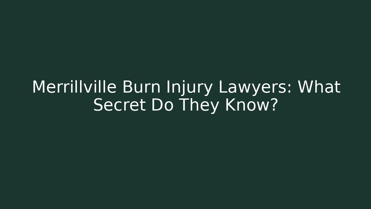 Merrillville Burn Injury Lawyers: What Secret Do They Know?