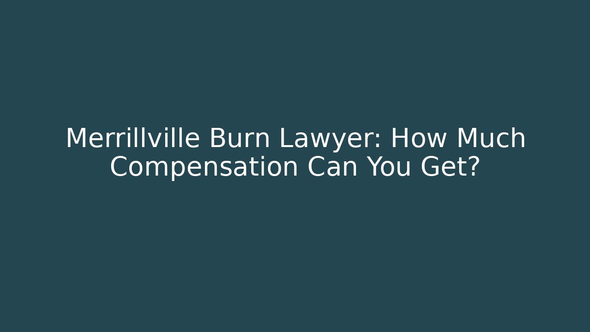 Merrillville Burn Lawyer: How Much Compensation Can You Get?
