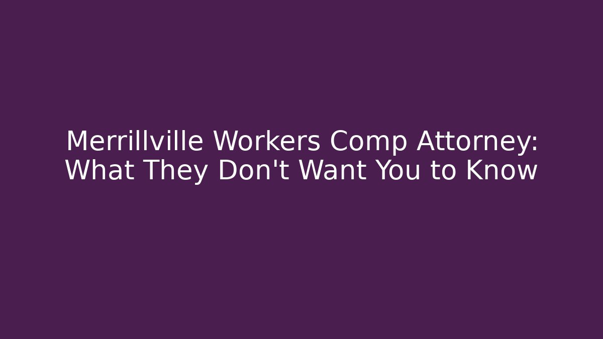 Merrillville Workers Comp Attorney: What They Don't Want You to Know