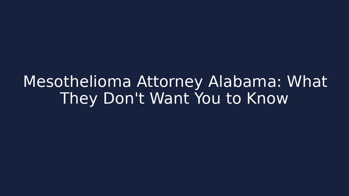 Mesothelioma Attorney Alabama: What They Don’t Want You to Know