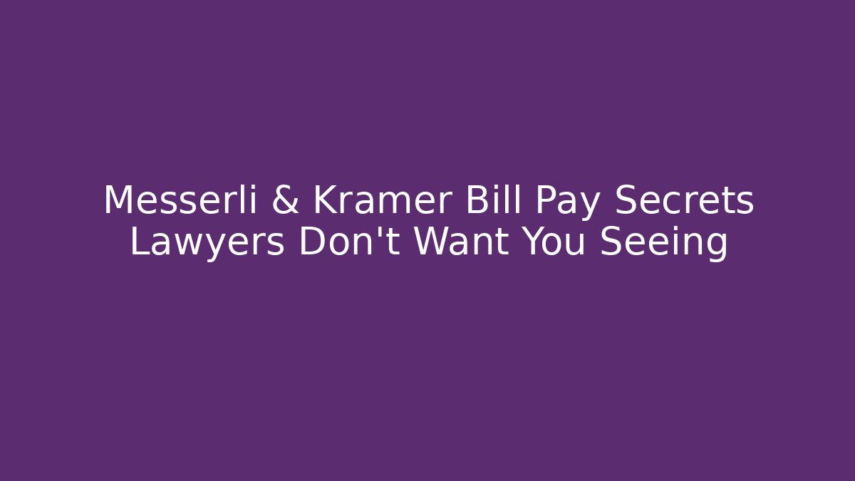 Messerli & Kramer Bill Pay Secrets Lawyers Don’t Want You Seeing
