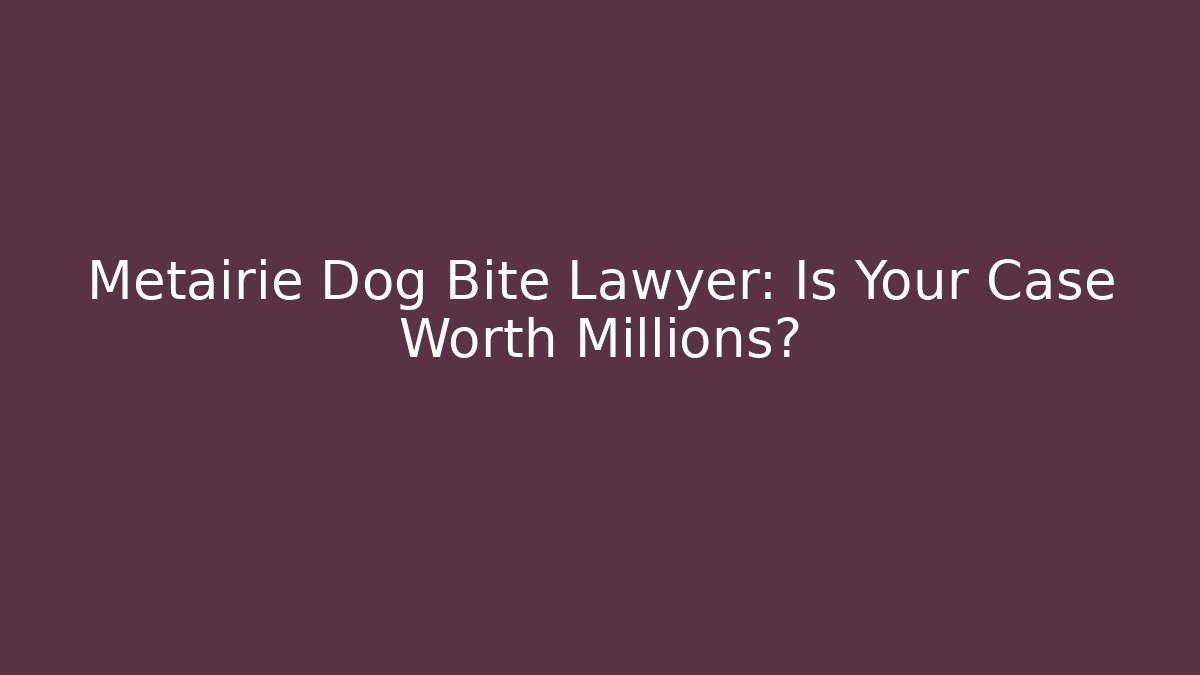 Metairie Dog Bite Lawyer: Is Your Case Worth Millions?