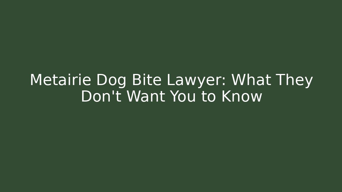 Metairie Dog Bite Lawyer: What They Don’t Want You to Know
