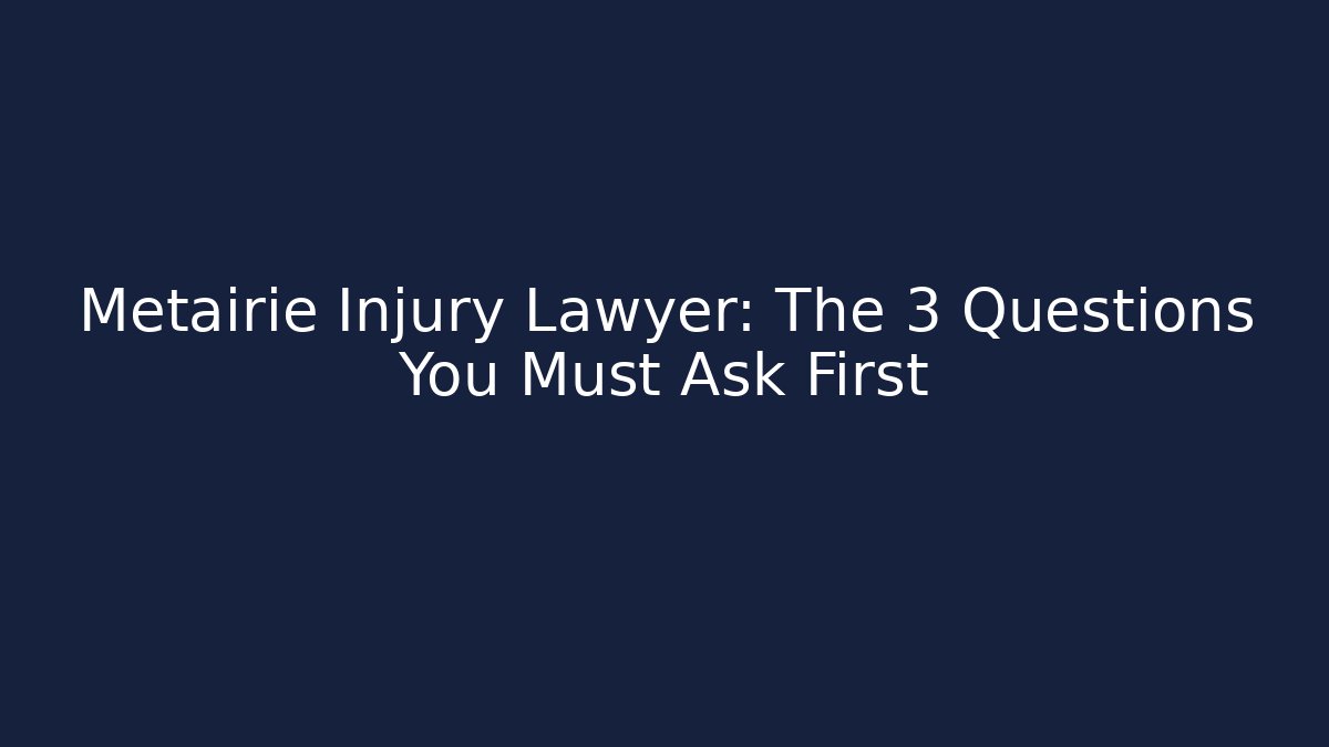 Metairie Injury Lawyer: The 3 Questions You Must Ask First