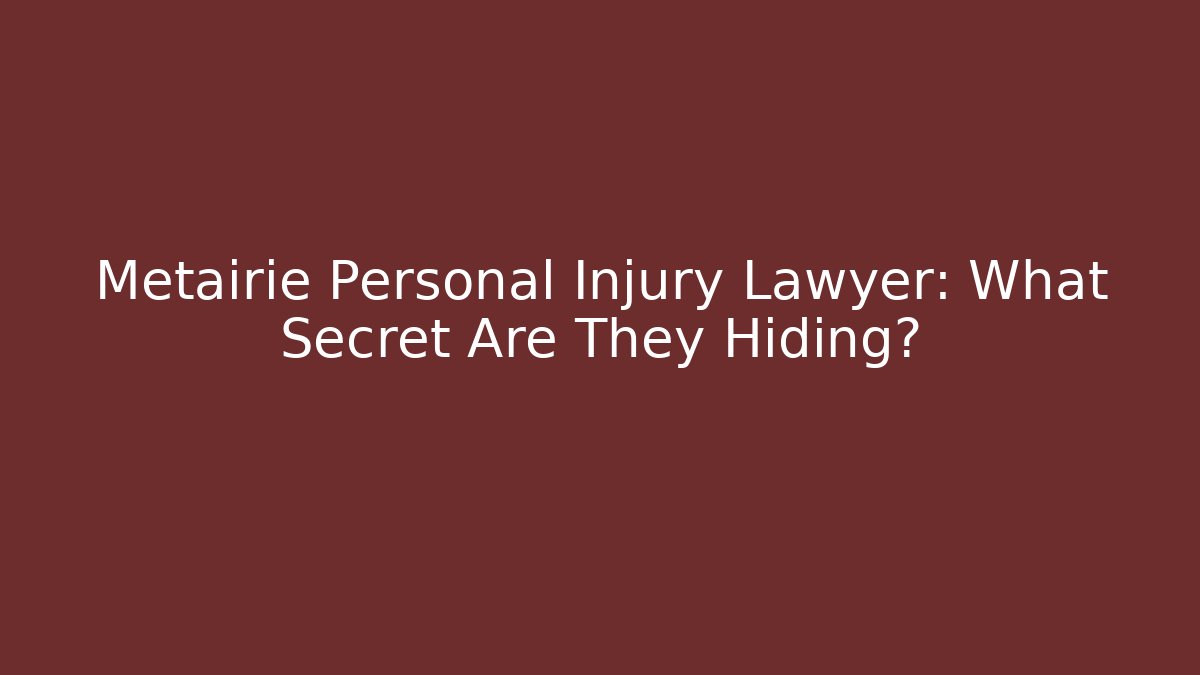 Metairie Personal Injury Lawyer: What Secret Are They Hiding?