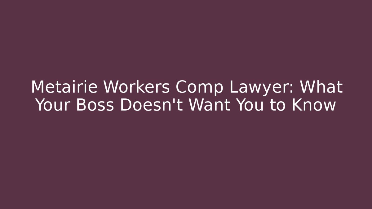 Metairie Workers Comp Lawyer: What Your Boss Doesn't Want You to Know