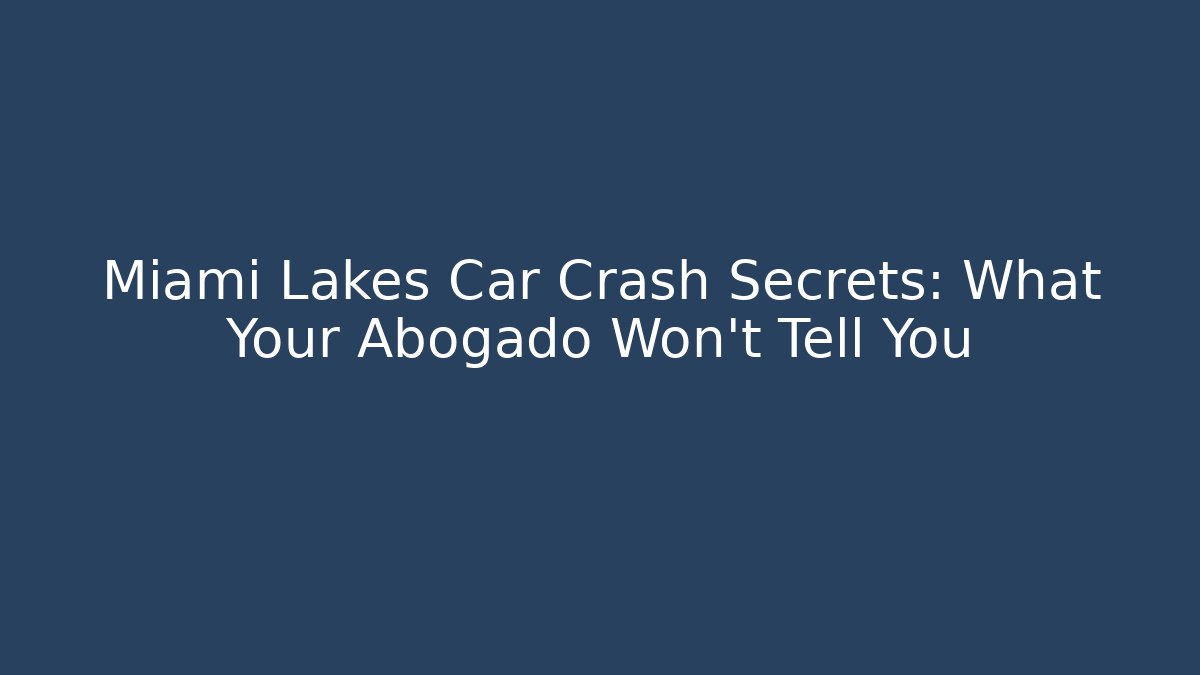 Miami Lakes Car Crash Secrets: What Your Abogado Won’t Tell You
