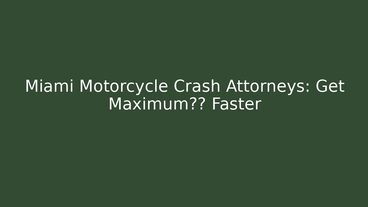 Miami Motorcycle Crash Attorneys: Get Maximum赔偿 Faster