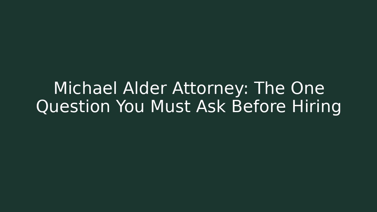 Michael Alder Attorney: The One Question You Must Ask Before Hiring - V Auction