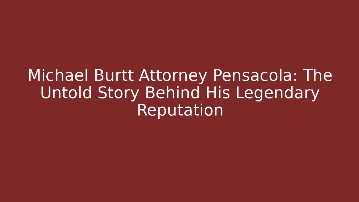 Michael Burtt Attorney Pensacola: The Untold Story Behind His Legendary Reputation - V Auction