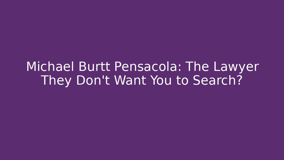Michael Burtt Pensacola: The Lawyer They Don’t Want You to Search?