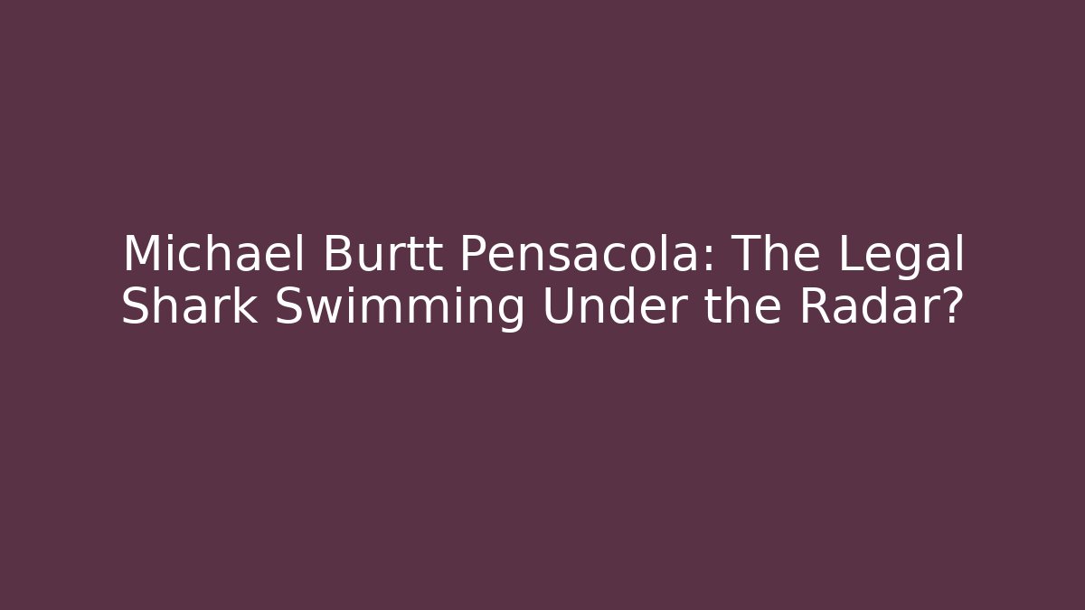 Michael Burtt Pensacola: The Legal Shark Swimming Under the Radar?