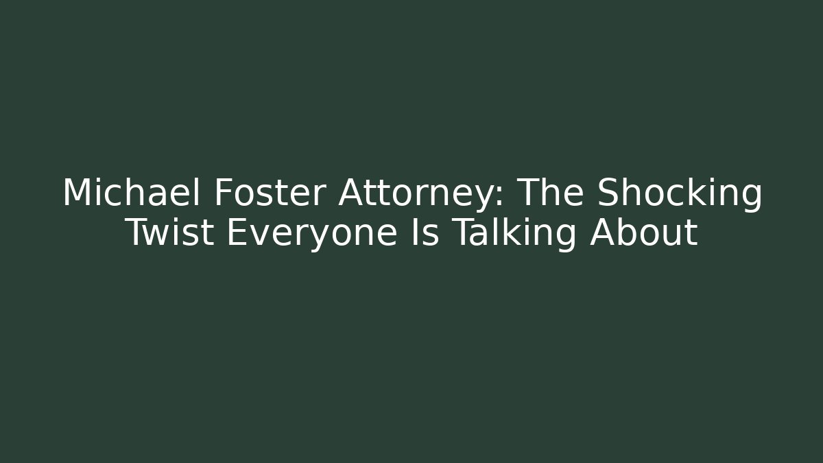 Michael Foster Attorney: The Shocking Twist Everyone Is Talking About