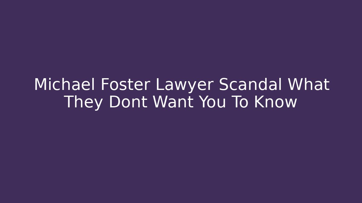 Michael Foster Lawyer Scandal What They Dont Want You To Know