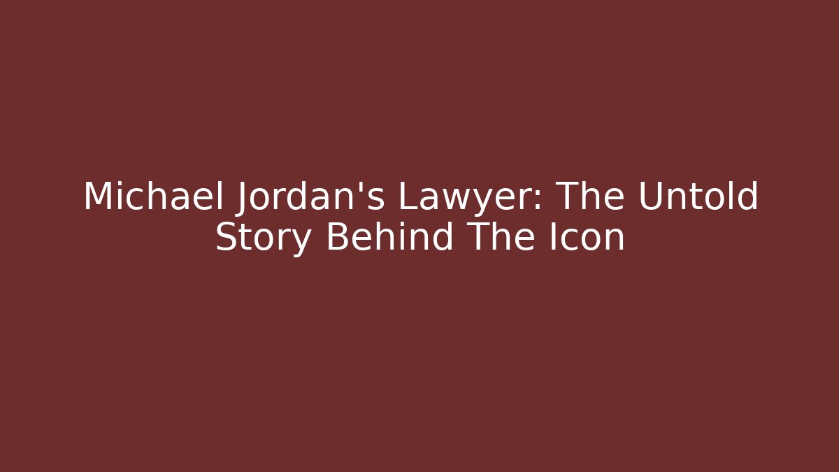 Michael Jordan's Lawyer: The Untold Story Behind The Icon