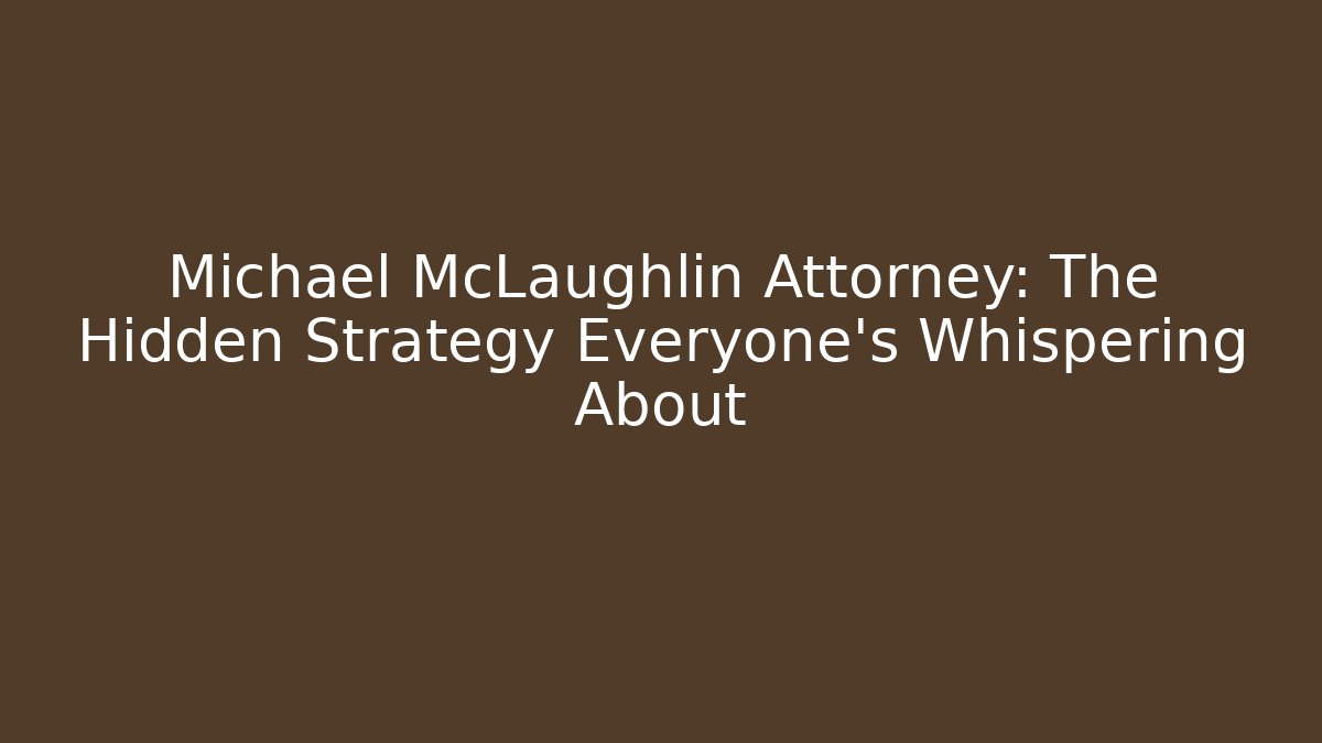 Michael McLaughlin Attorney: The Hidden Strategy Everyone’s Whispering About