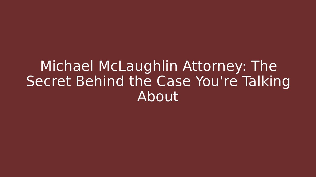 Michael McLaughlin Attorney: The Secret Behind the Case You’re Talking About