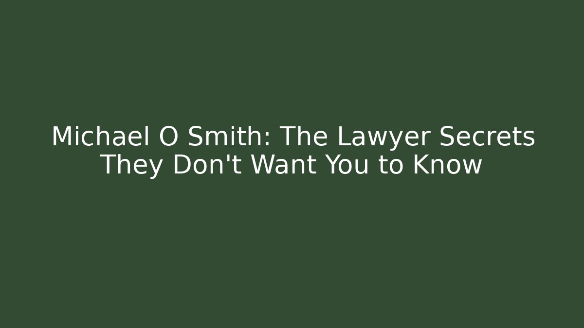 Michael O Smith: The Lawyer Secrets They Don't Want You to Know