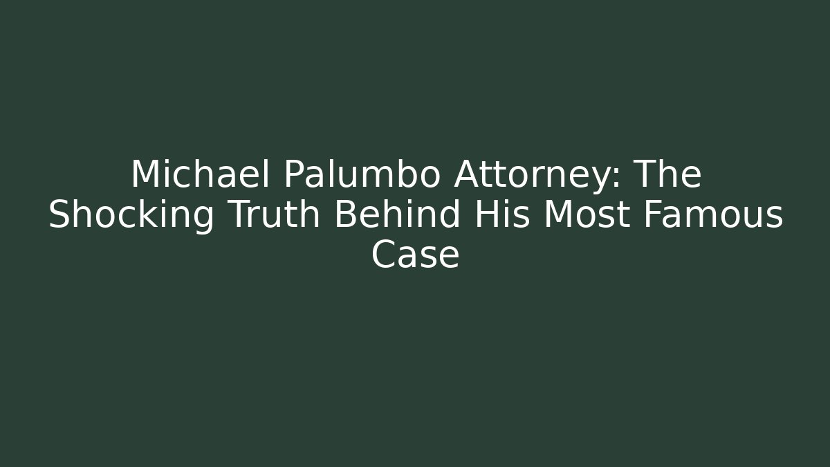 Michael Palumbo Attorney: The Shocking Truth Behind His Most Famous Case
