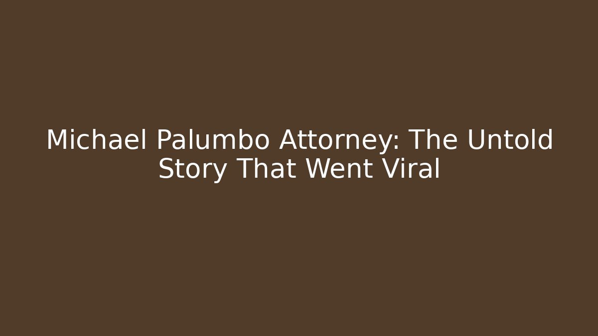 Michael Palumbo Attorney: The Untold Story That Went Viral